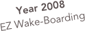 Year 2008
EZ Wake-Boarding