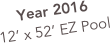 Year 2016
12’ x 52’ EZ Pool