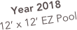 Year 2018
12’ x 12’ EZ Pool